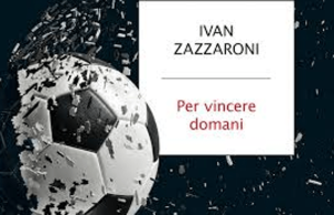 ‘Per vincere domani’, come il calcio italiano può uscire dalla sua crisi più nera: il nuovo libro di Ivan Zazzaroni